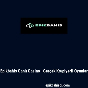 Epikbahis Canlı Casino - Ger&ccedil;ek Krupiyerli Oyunlar