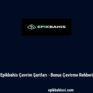 Epikbahis &Ccedil;evrim Şartları - Bonus &Ccedil;evirme Rehberi
