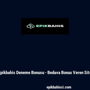 Epikbahis Deneme Bonusu - Bedava Bonus Veren Site