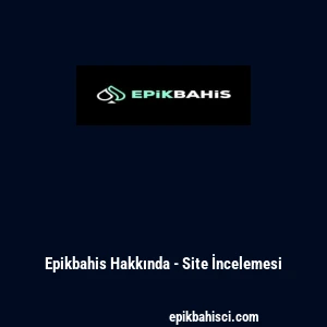 Epikbahis Hakkında - Site İncelemesi