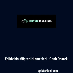 Epikbahis M&uuml;şteri Hizmetleri - Canlı Destek