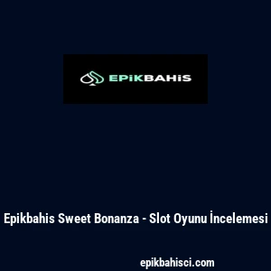 Epikbahis Sweet Bonanza - Slot Oyunu İncelemesi