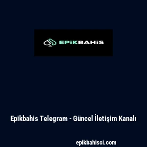 Epikbahis Telegram - G&uuml;ncel İletişim Kanalı